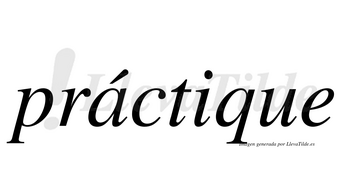 Práctique lleva tilde con vocal tónica en la «a»