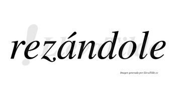 Rezándole  lleva tilde con vocal tónica en la «a»