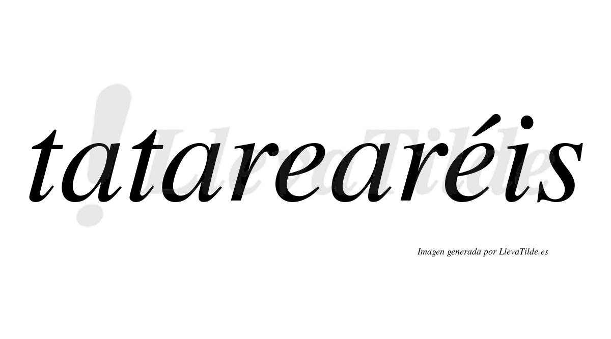 Tatarearéis  lleva tilde con vocal tónica en la segunda "e"