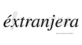 Éxtranjera  lleva tilde con vocal tónica en la primera «e»