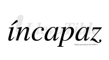 Íncapaz  lleva tilde con vocal tónica en la «i»