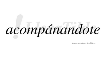 Acompánandote lleva tilde con vocal tónica en la segunda «a»