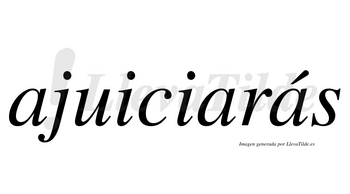 Ajuiciarás  lleva tilde con vocal tónica en la tercera «a»