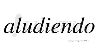 Aludiendo  no lleva tilde con vocal tónica en la «e»