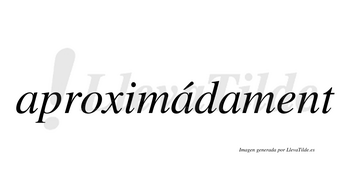 Aproximádament  lleva tilde con vocal tónica en la segunda «a»