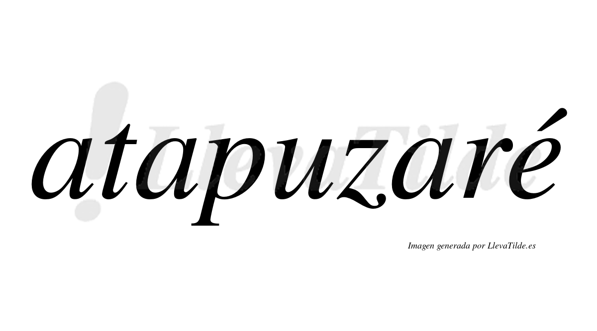 Atapuzaré  lleva tilde con vocal tónica en la "e"