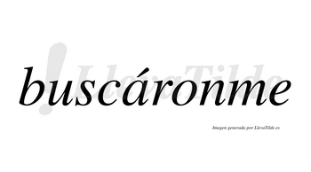 Buscáronme  lleva tilde con vocal tónica en la «a»