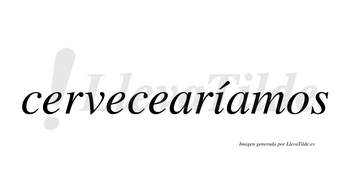 Cervecearíamos  lleva tilde con vocal tónica en la «i»