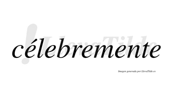Célebremente lleva tilde con vocal tónica en la primera «e»