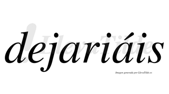Dejariáis  lleva tilde con vocal tónica en la segunda «a»