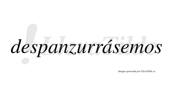 Despanzurrásemos  lleva tilde con vocal tónica en la segunda «a»