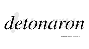 Detonaron no lleva tilde con vocal tónica en la «a»
