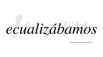 Ecualizábamos  lleva tilde con vocal tónica en la segunda «a»
