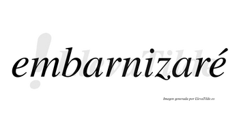Embarnizaré  lleva tilde con vocal tónica en la segunda «e»