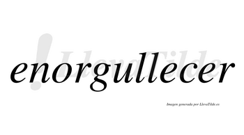 Enorgullecer  no lleva tilde con vocal tónica en la tercera «e»