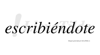 Escribiéndote  lleva tilde con vocal tónica en la segunda «e»