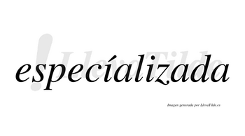 Especíalizada  lleva tilde con vocal tónica en la primera «i»