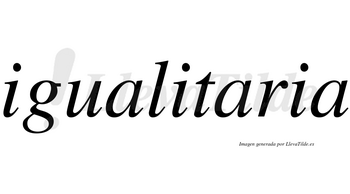 Igualitaria  no lleva tilde con vocal tónica en la segunda «a»