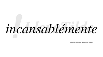 Incansablémente lleva tilde con vocal tónica en la primera «e»