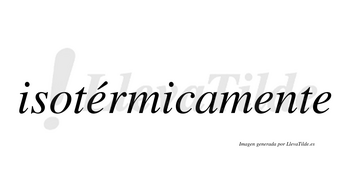 Isotérmicamente lleva tilde con vocal tónica en la primera «e»
