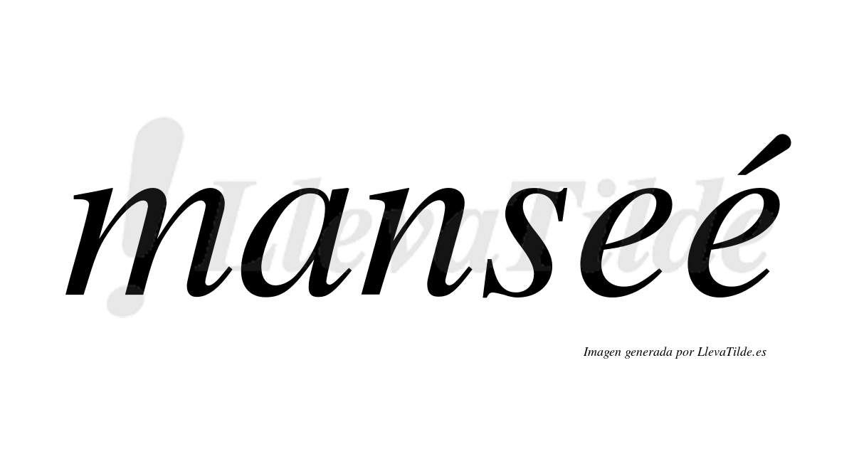 Manseé  lleva tilde con vocal tónica en la segunda "e"