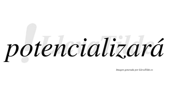 Potencializará  lleva tilde con vocal tónica en la tercera «a»