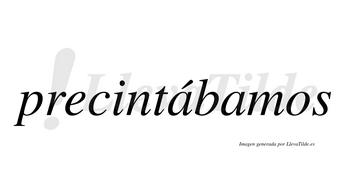 Precintábamos  lleva tilde con vocal tónica en la primera «a»