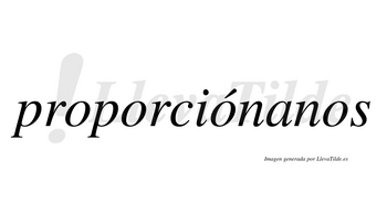 Proporciónanos  lleva tilde con vocal tónica en la tercera «o»