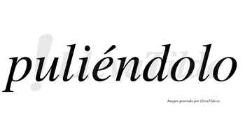 Puliéndolo  lleva tilde con vocal tónica en la «e»