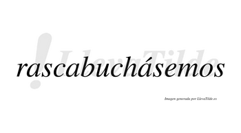 Rascabuchásemos  lleva tilde con vocal tónica en la tercera «a»