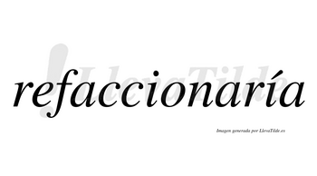 Refaccionaría  lleva tilde con vocal tónica en la segunda «i»