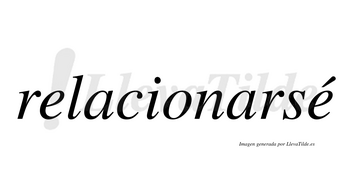 Relacionarsé  lleva tilde con vocal tónica en la segunda «e»