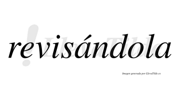 Revisándola  lleva tilde con vocal tónica en la primera «a»