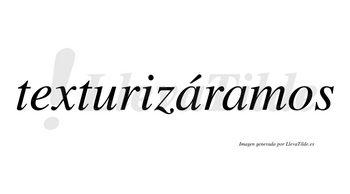 Texturizáramos  lleva tilde con vocal tónica en la primera «a»
