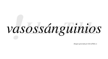 Vasossánguinios  lleva tilde con vocal tónica en la segunda «a»