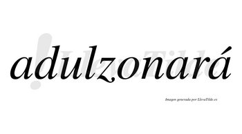 Adulzonará  lleva tilde con vocal tónica en la tercera «a»