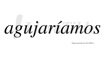 Agujaríamos  lleva tilde con vocal tónica en la «i»