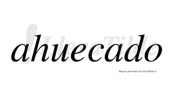 Ahuecado  no lleva tilde con vocal tónica en la segunda «a»