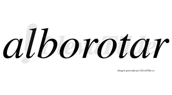 Alborotar no lleva tilde con vocal tónica en la segunda «a»