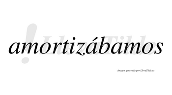 Amortizábamos  lleva tilde con vocal tónica en la segunda «a»