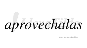 Aprovechalas  no lleva tilde con vocal tónica en la segunda «a»