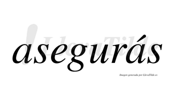 Asegurás  lleva tilde con vocal tónica en la segunda «a»