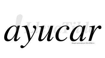 Ayucar no lleva tilde con vocal tónica en la segunda «a»