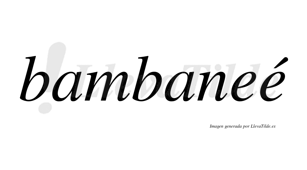 Bambaneé  lleva tilde con vocal tónica en la segunda "e"