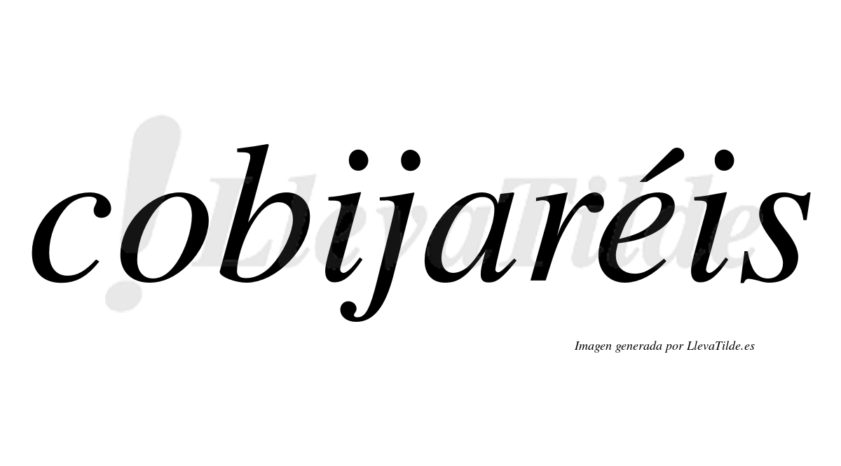 Cobijaréis  lleva tilde con vocal tónica en la "e"