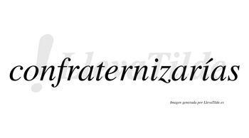 Confraternizarías  lleva tilde con vocal tónica en la segunda «i»