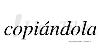 Copiándola  lleva tilde con vocal tónica en la primera «a»