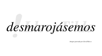 Desmarojásemos  lleva tilde con vocal tónica en la segunda «a»