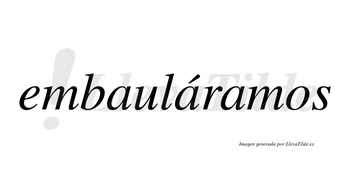 Embauláramos  lleva tilde con vocal tónica en la segunda «a»