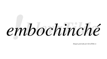 Embochinché  lleva tilde con vocal tónica en la segunda «e»